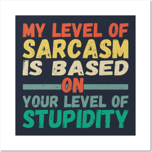 My level of sarcasm is based on your level of stupidity Posters and Art